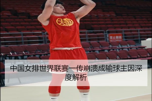中国女排世界联赛一传崩溃成输球主因深度解析（ayx.com）